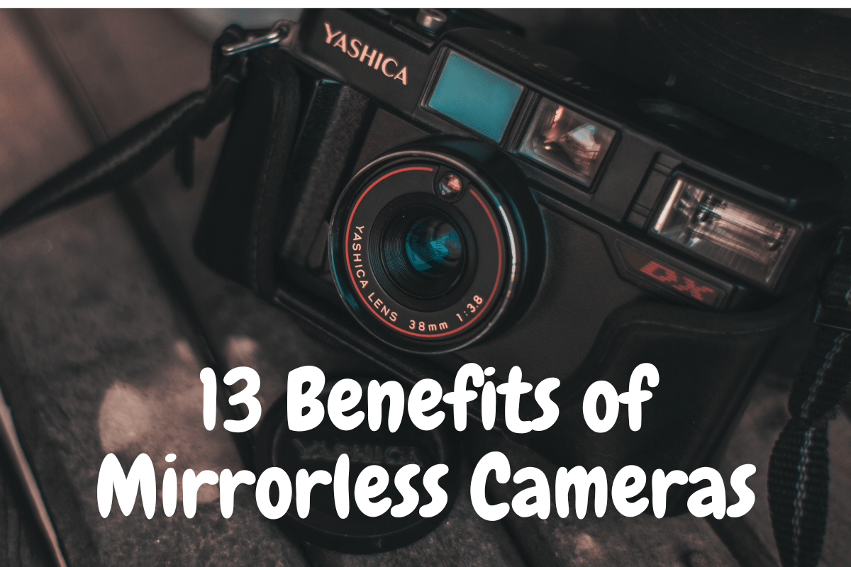 13 Benefits of Mirrorless Cameras