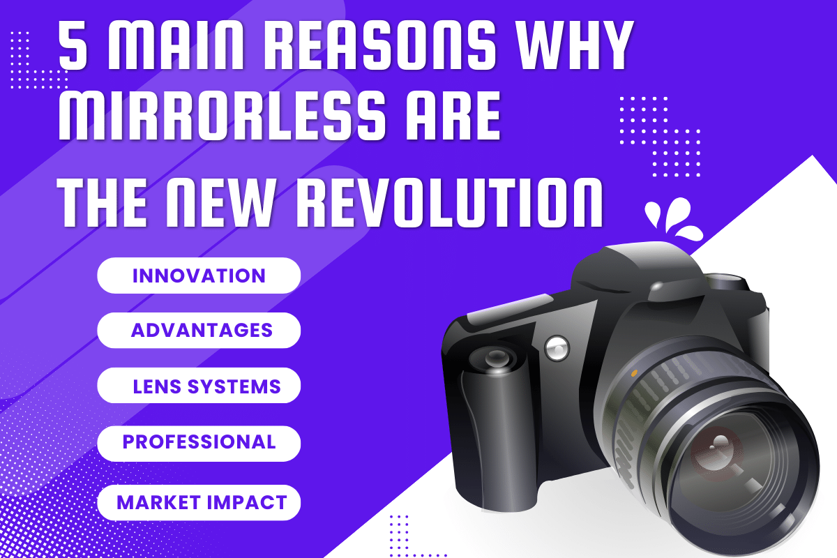 5 Main Reasons Why Mirrorless Cameras Are the New Revolution