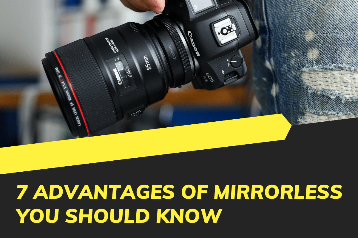 7 Advantages of Mirrorless Cameras You Should Know